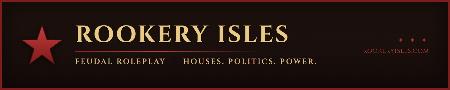 Rookery Isles. Feudal Roleplay. Houses. Politics. Power.